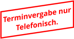 Terminvergabe nur  Telefonisch.